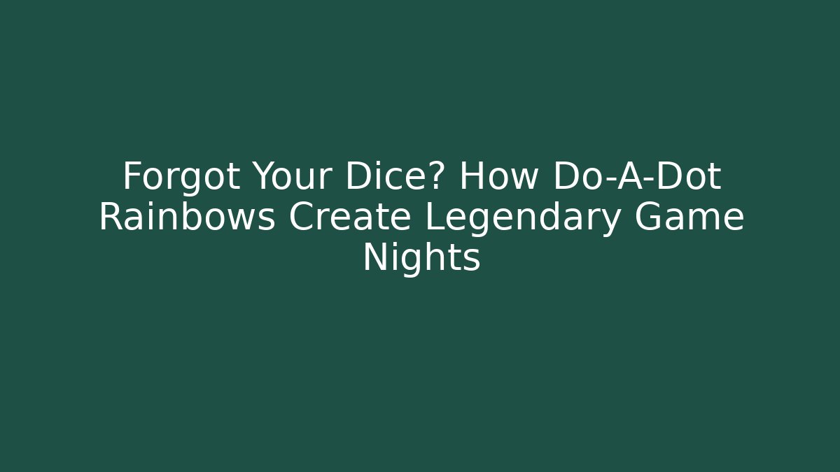 Forgot Your Dice? How Do-A-Dot Rainbows Create Legendary Game Nights