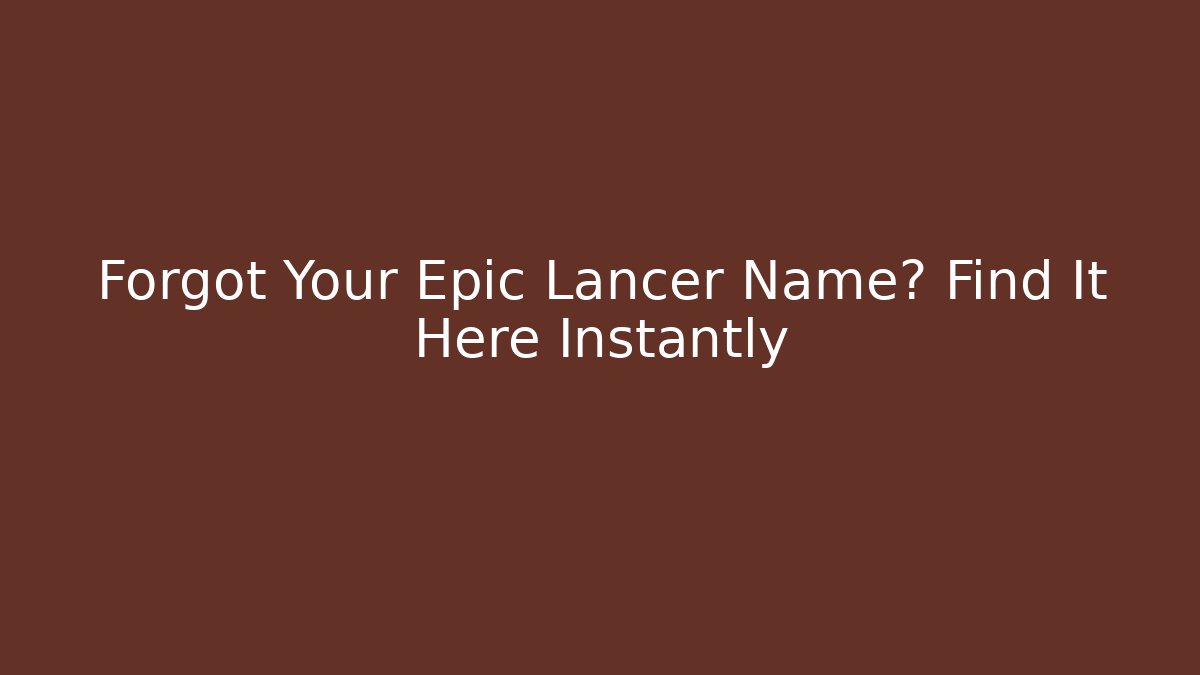 Forgot Your Epic Lancer Name? Find It Here Instantly