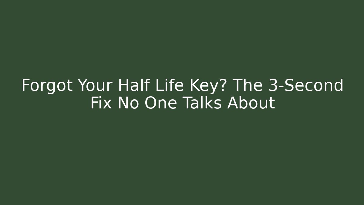 Forgot Your Half Life Key? The 3-Second Fix No One Talks About