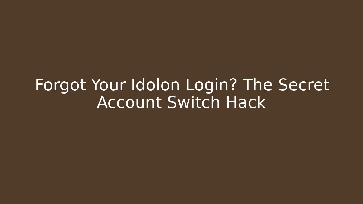 Forgot Your Idolon Login? The Secret Account Switch Hack