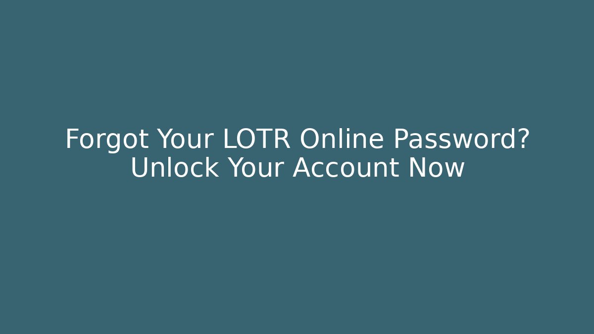 Forgot Your LOTR Online Password? Unlock Your Account Now