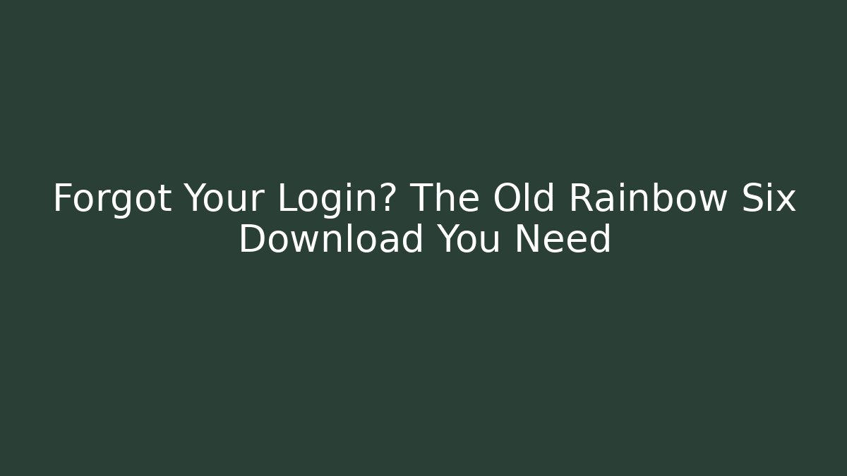 Forgot Your Login? The Old Rainbow Six Download You Need