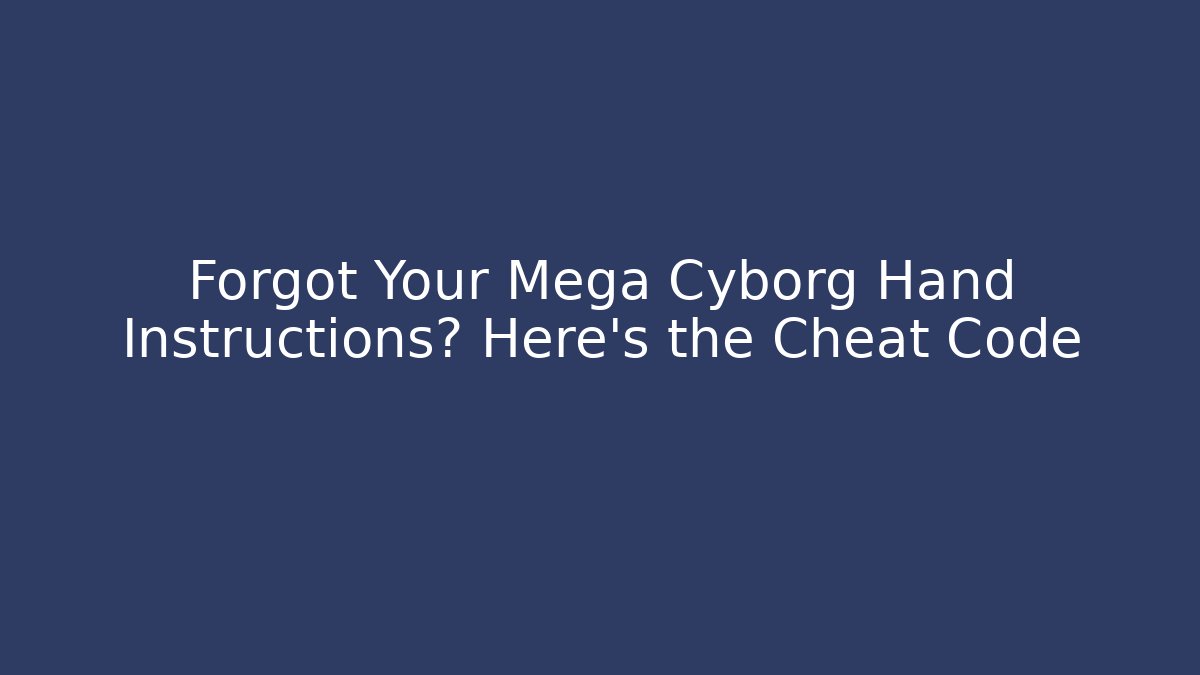 Forgot Your Mega Cyborg Hand Instructions? Here’s the Cheat Code - Método de Aprovação