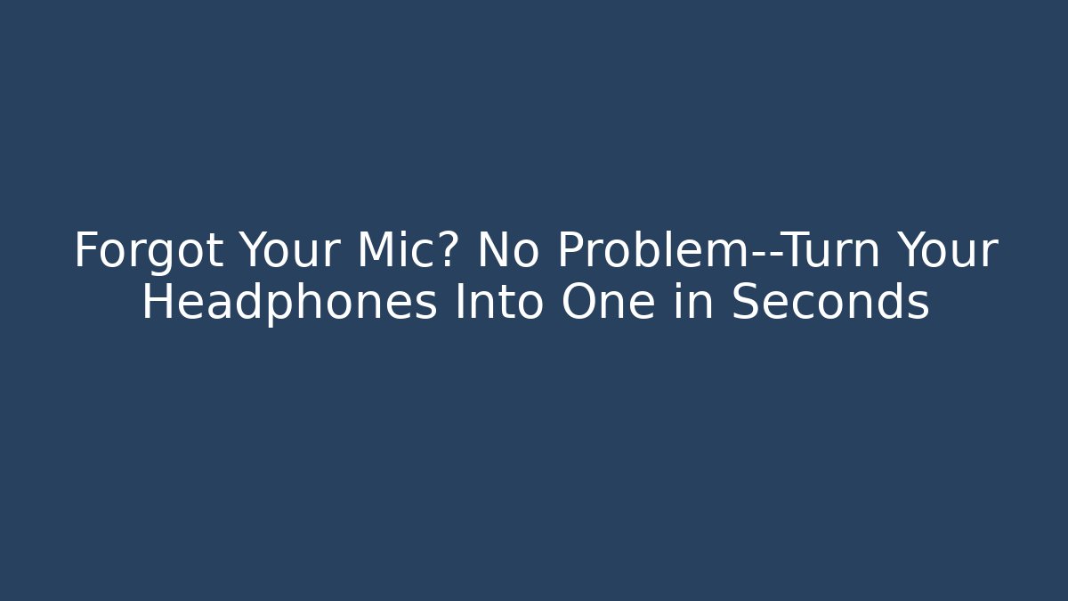 Forgot Your Mic? No Problem—Turn Your Headphones Into One in Seconds