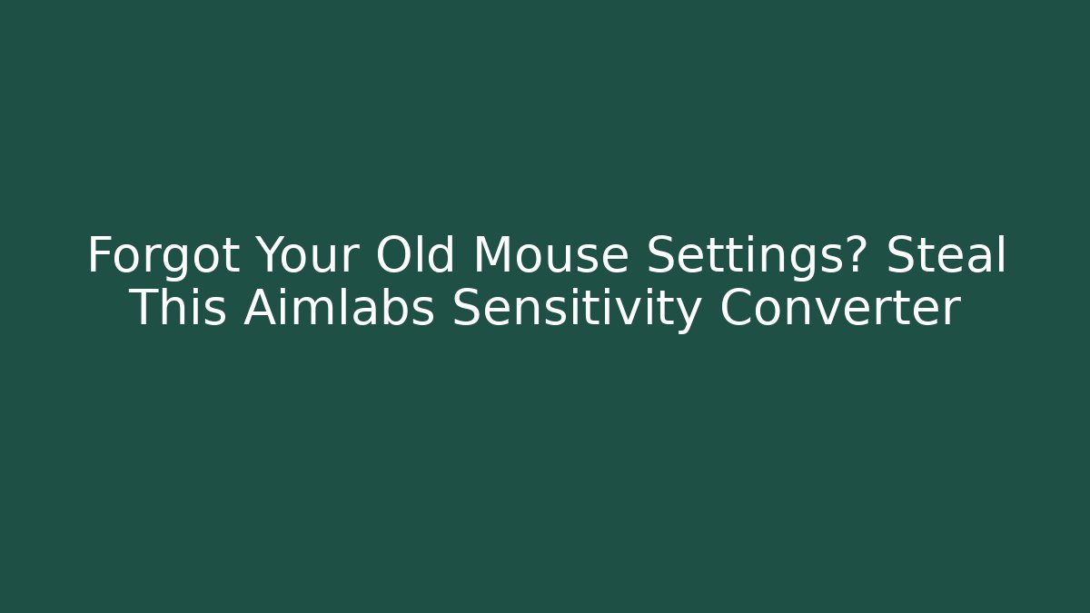 Forgot Your Old Mouse Settings? Steal This Aimlabs Sensitivity Converter