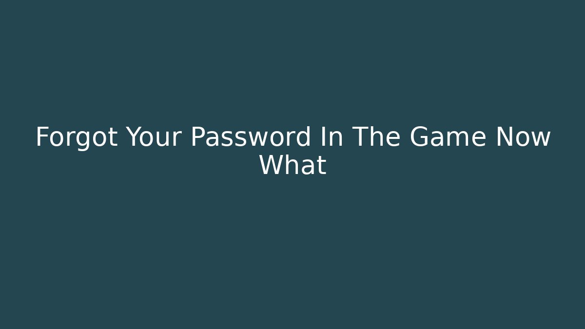 Forgot Your Password In The Game Now What