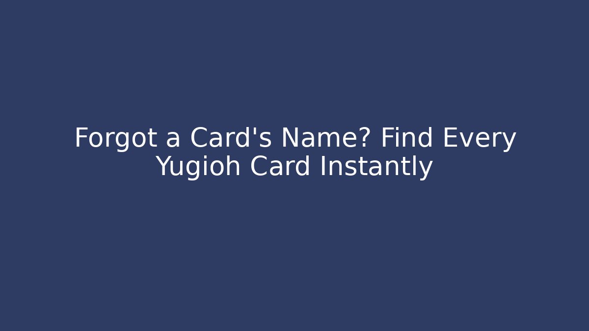 Forgot a Card's Name? Find Every Yugioh Card Instantly