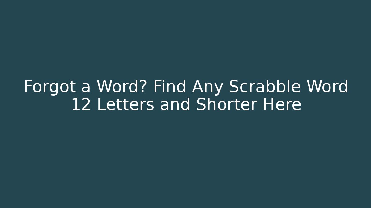Forgot a Word? Find Any Scrabble Word 12 Letters and Shorter Here