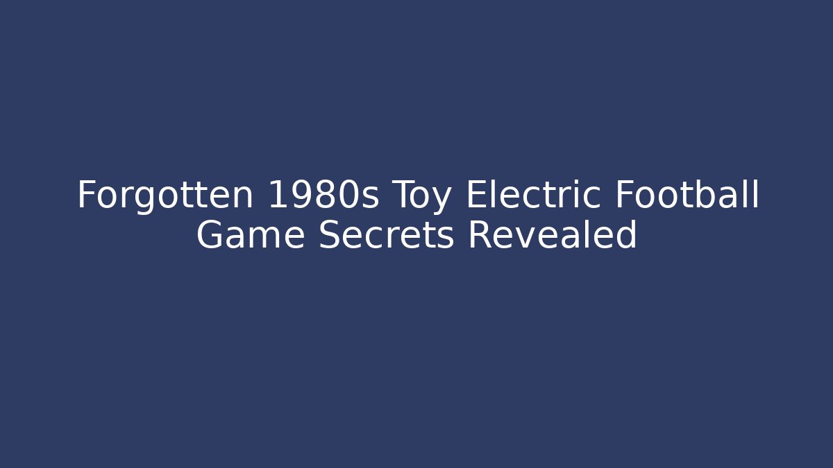 Forgotten 1980s Toy Electric Football Game Secrets Revealed