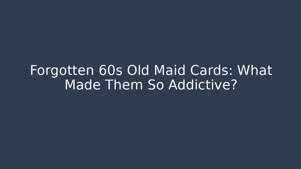 Forgotten 60s Old Maid Cards: What Made Them So Addictive?