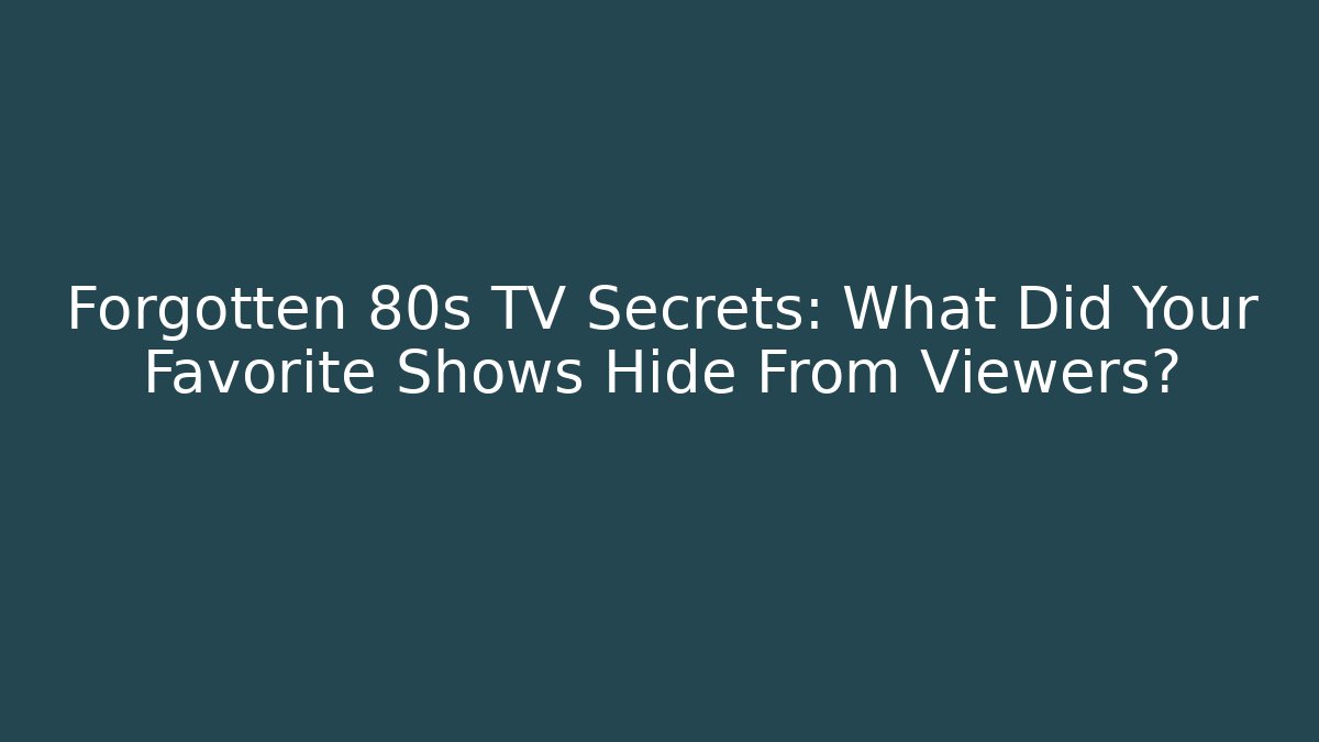 Forgotten 80s TV Secrets: What Did Your Favorite Shows Hide From Viewers? - Método de Aprovação