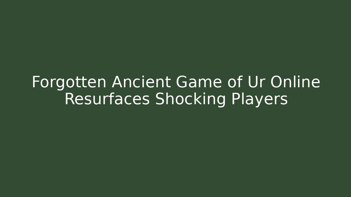 Forgotten Ancient Game of Ur Online Resurfaces Shocking Players