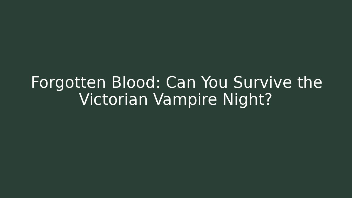 Forgotten Blood: Can You Survive the Victorian Vampire Night?