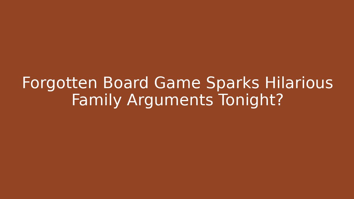 Forgotten Board Game Sparks Hilarious Family Arguments Tonight?