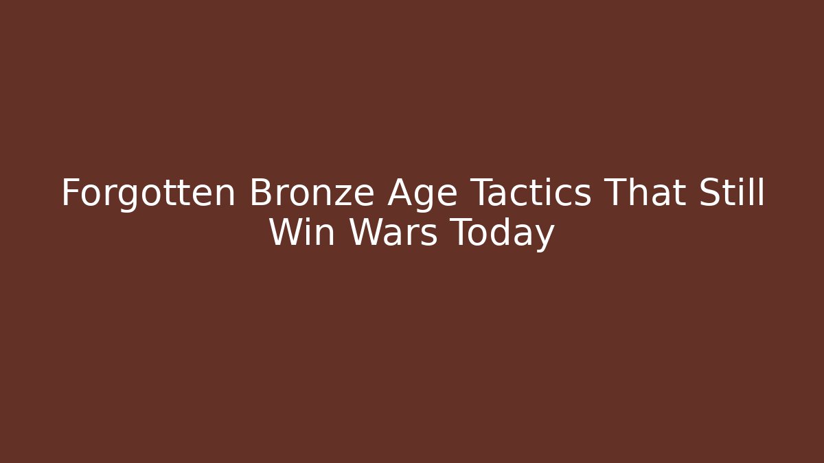 Forgotten Bronze Age Tactics That Still Win Wars Today
