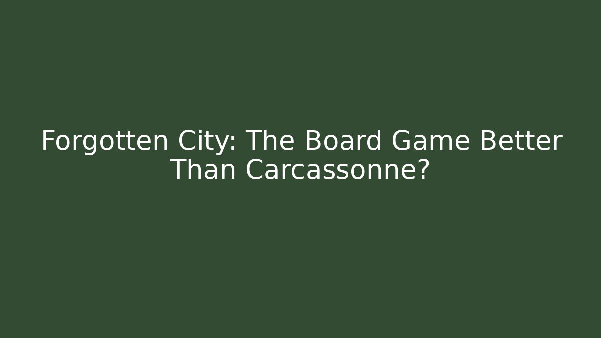 Forgotten City: The Board Game Better Than Carcassonne?