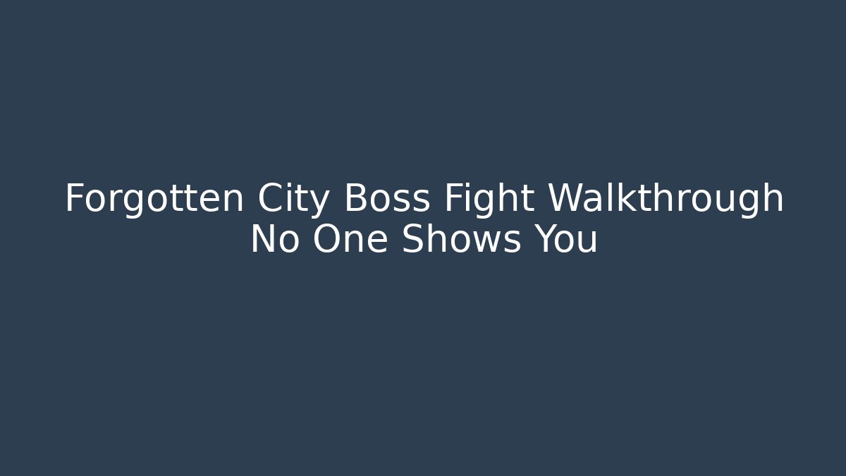 Forgotten City Boss Fight Walkthrough No One Shows You
