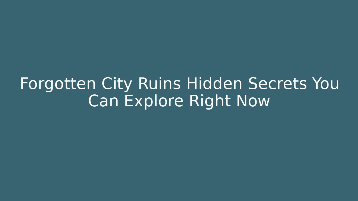 Forgotten City Ruins Hidden Secrets You Can Explore Right Now