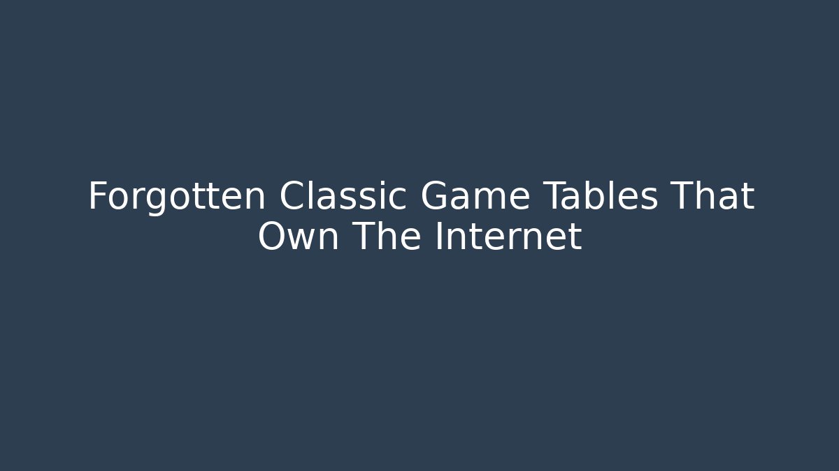Forgotten Classic Game Tables That Own The Internet