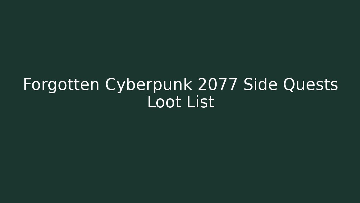 Forgotten Cyberpunk 2077 Side Quests Loot List
