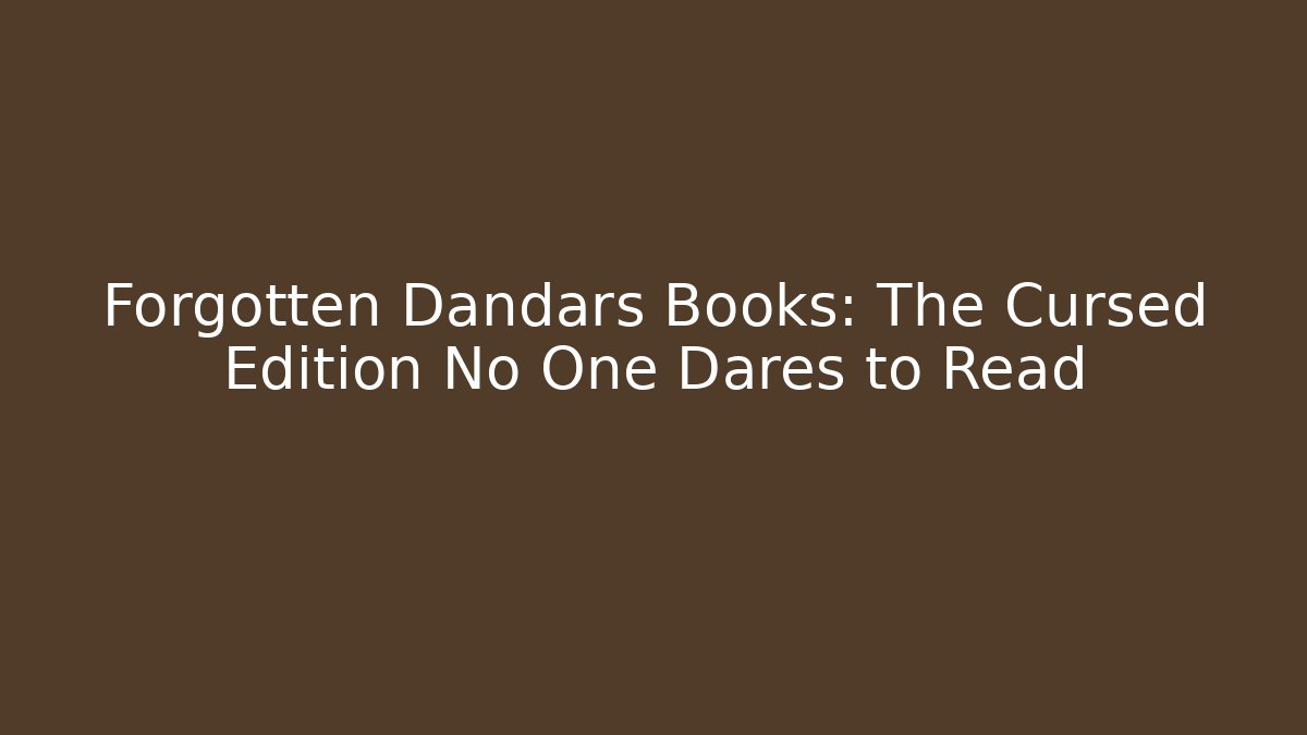 Forgotten Dandars Books: The Cursed Edition No One Dares to Read