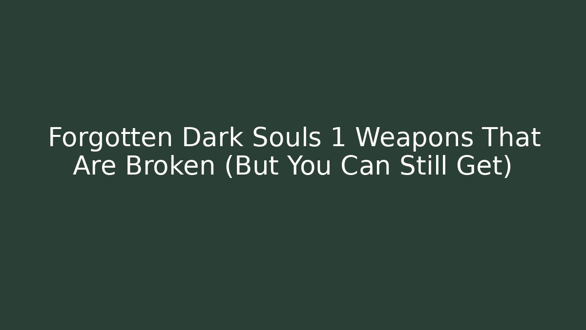 Forgotten Dark Souls 1 Weapons That Are Broken (But You Can Still Get)