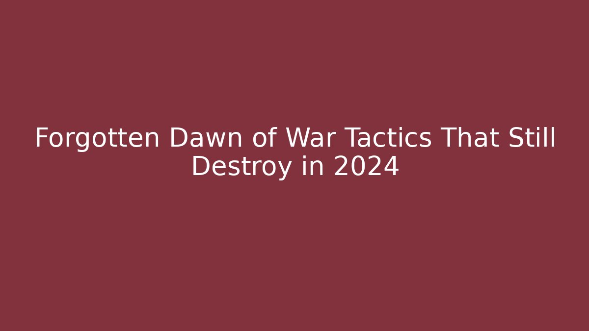 Forgotten Dawn of War Tactics That Still Destroy in 2024