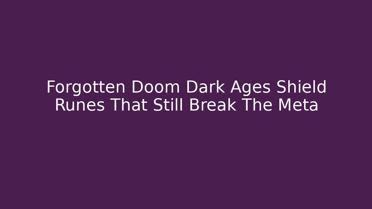 Forgotten Doom Dark Ages Shield Runes That Still Break The Meta - Método de Aprovação