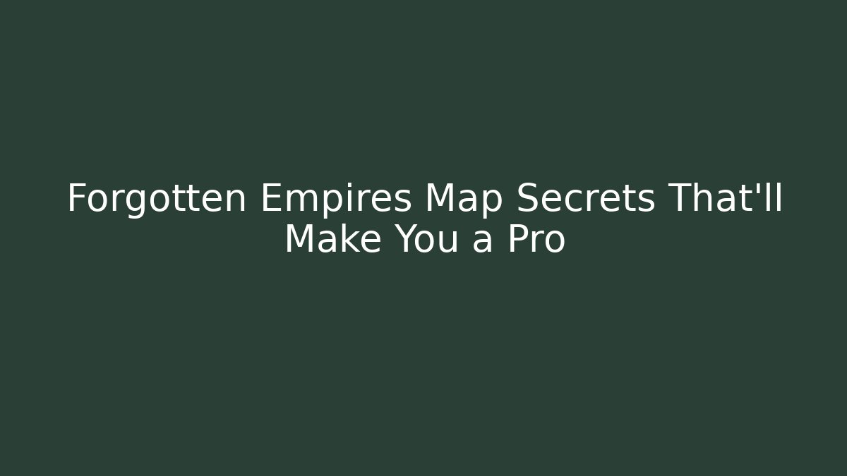 Forgotten Empires Map Secrets That’ll Make You a Pro - Método de Aprovação