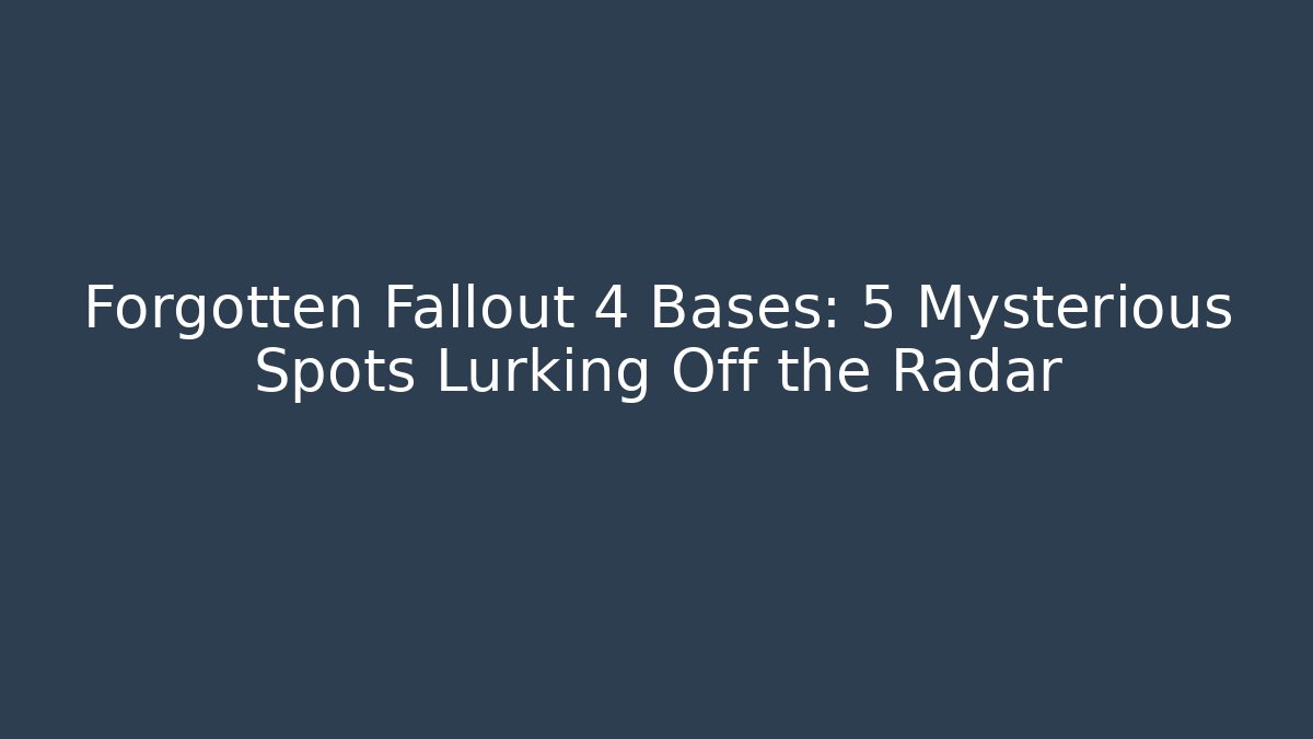 Forgotten Fallout 4 Bases: 5 Mysterious Spots Lurking Off the Radar