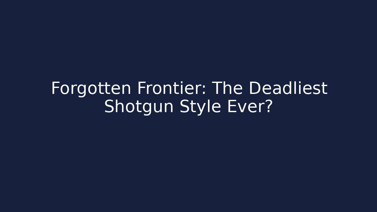 Forgotten Frontier: The Deadliest Shotgun Style Ever?