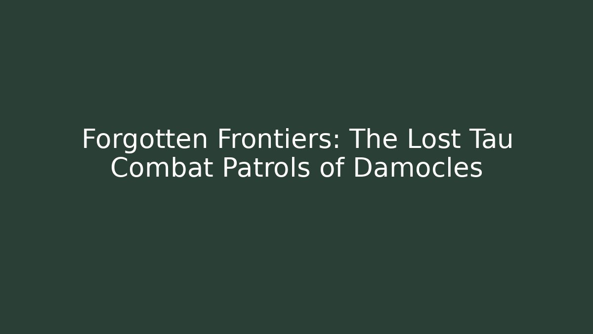 Forgotten Frontiers: The Lost Tau Combat Patrols of Damocles