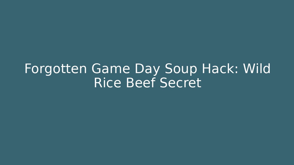Forgotten Game Day Soup Hack: Wild Rice Beef Secret