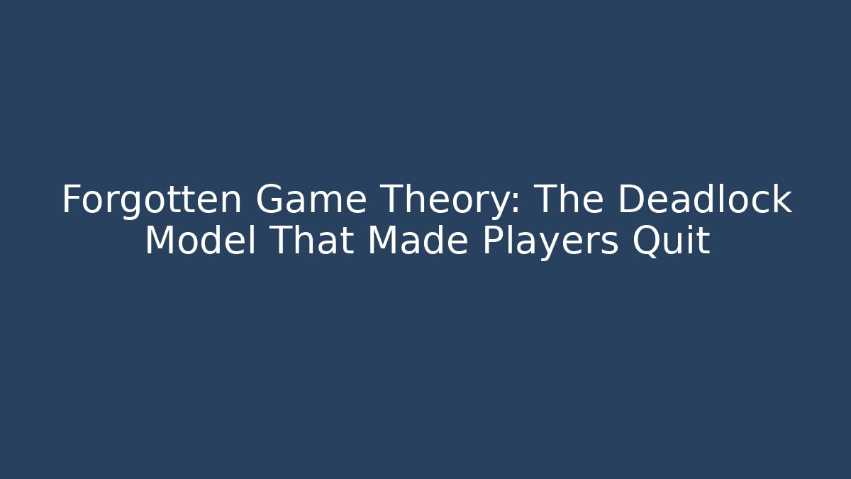 Forgotten Game Theory: The Deadlock Model That Made Players Quit
