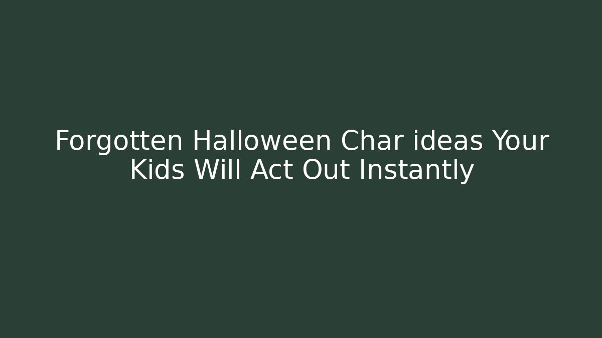 Forgotten Halloween Char ideas Your Kids Will Act Out Instantly