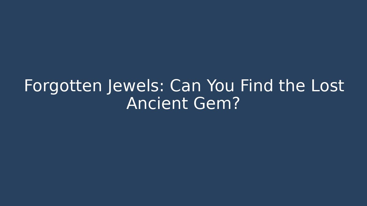 Forgotten Jewels: Can You Find the Lost Ancient Gem?