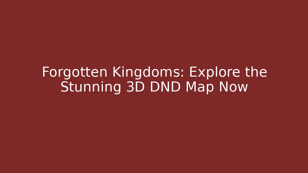 Forgotten Kingdoms: Explore the Stunning 3D DND Map Now - Método de Aprovação