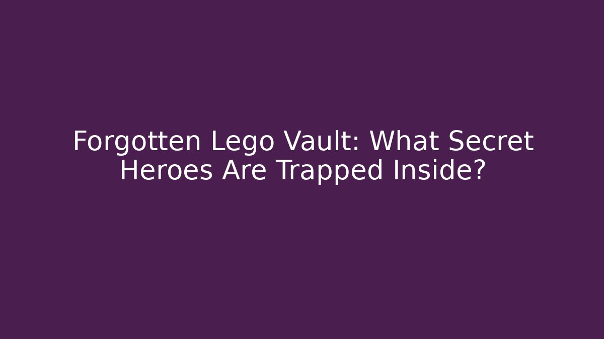 Forgotten Lego Vault: What Secret Heroes Are Trapped Inside?