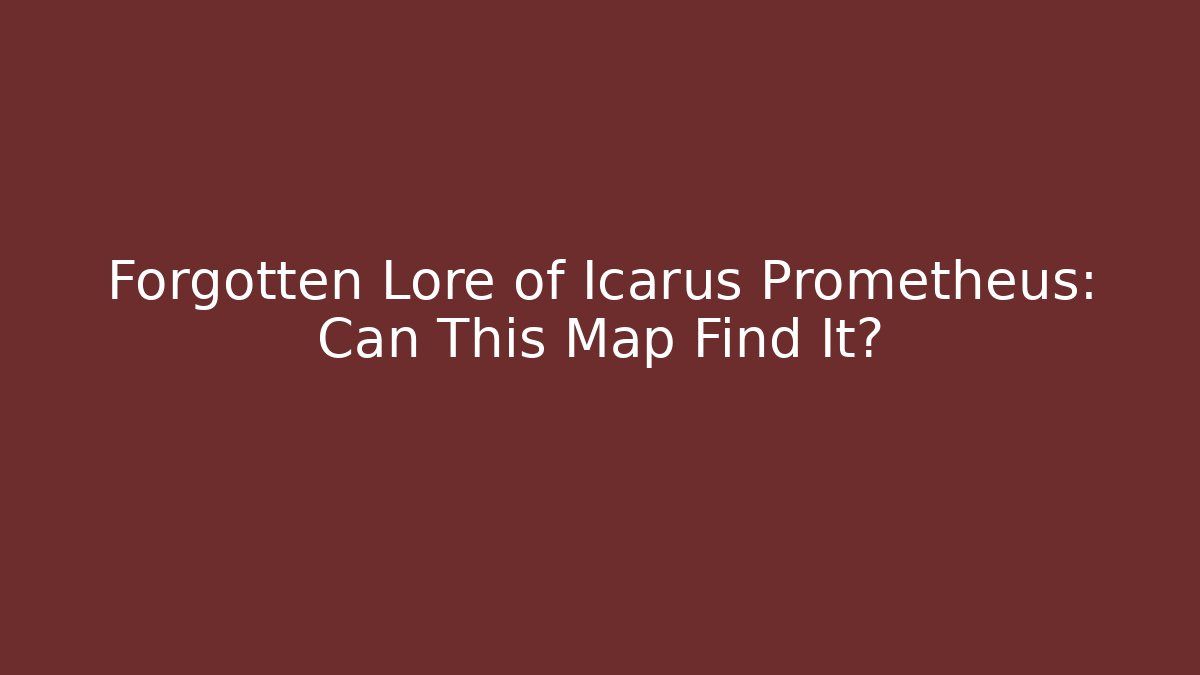 Forgotten Lore of Icarus Prometheus: Can This Map Find It?