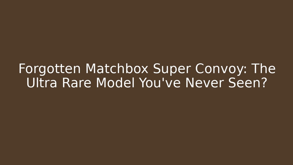 Forgotten Matchbox Super Convoy: The Ultra Rare Model You've Never Seen?