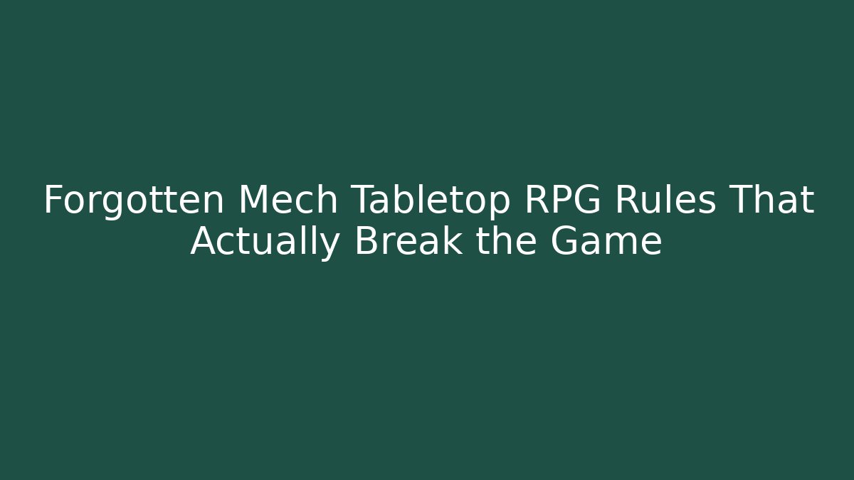 Forgotten Mech Tabletop RPG Rules That Actually Break the Game