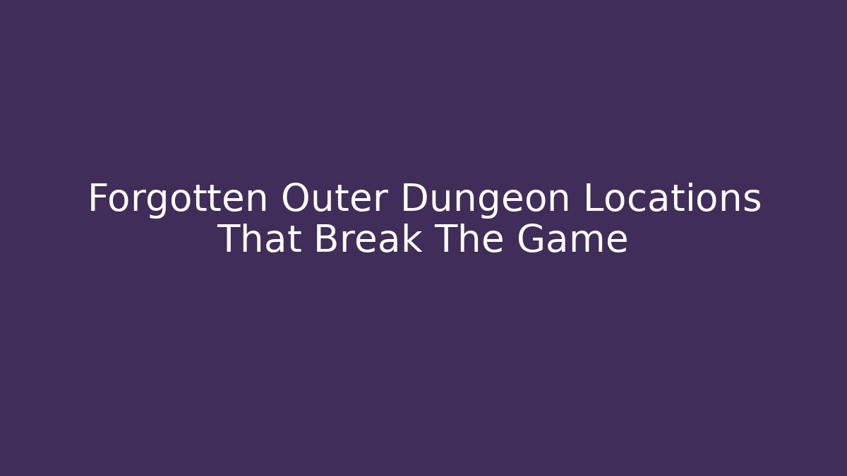 Forgotten Outer Dungeon Locations That Break The Game - Método de Aprovação