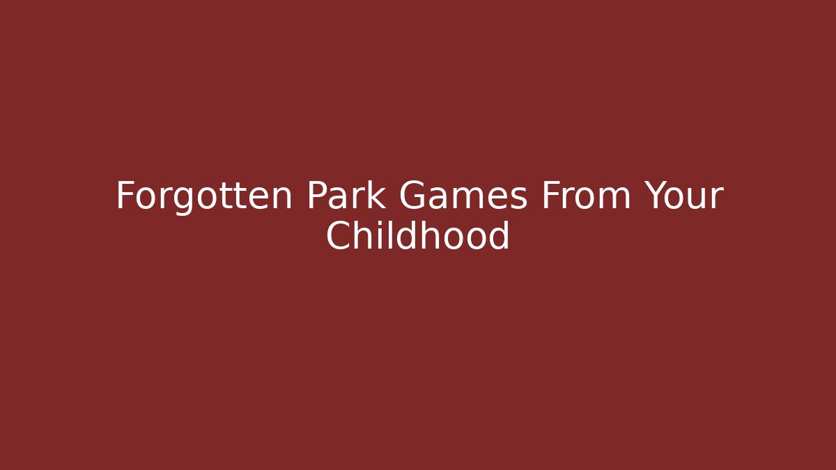 Forgotten Park Games From Your Childhood