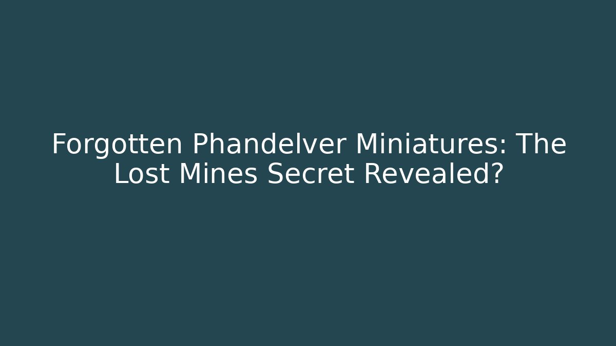Forgotten Phandelver Miniatures: The Lost Mines Secret Revealed?