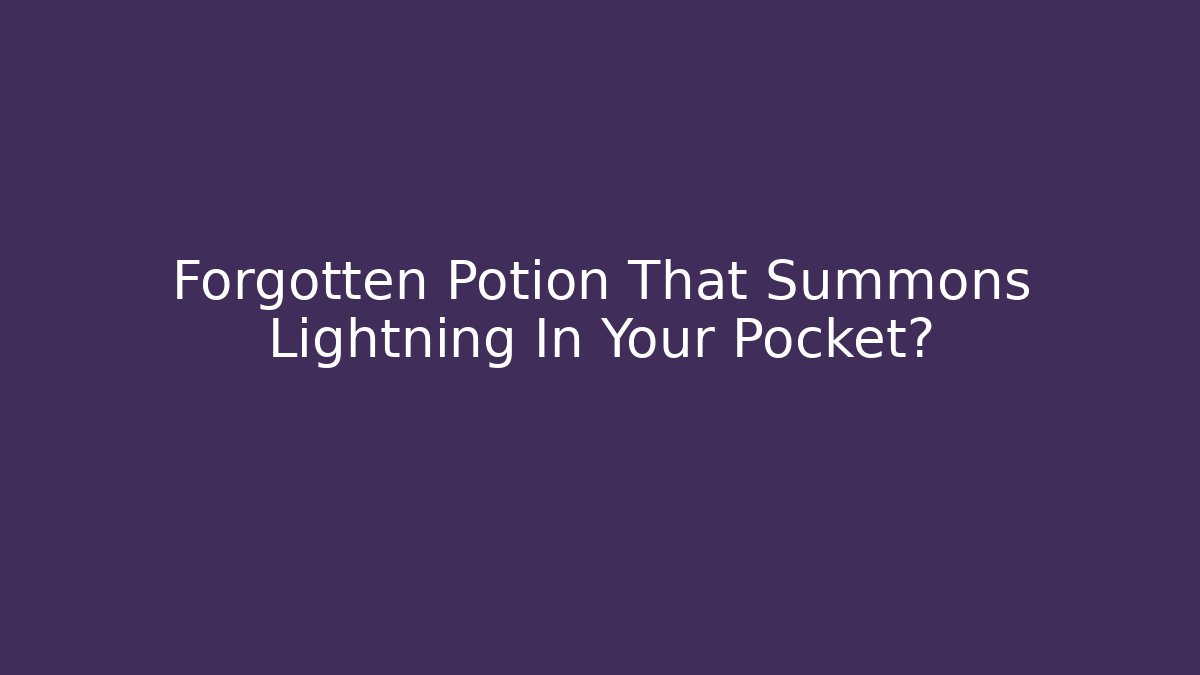 Forgotten Potion That Summons Lightning In Your Pocket?