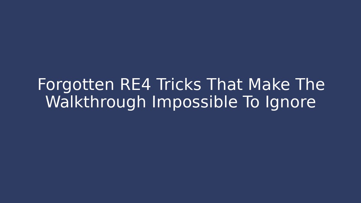Forgotten RE4 Tricks That Make The Walkthrough Impossible To Ignore