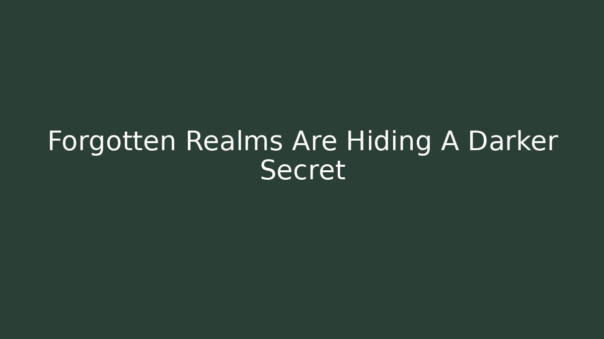 Forgotten Realms Are Hiding A Darker Secret
