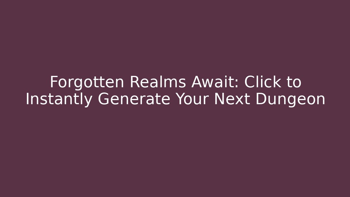 Forgotten Realms Await: Click to Instantly Generate Your Next Dungeon