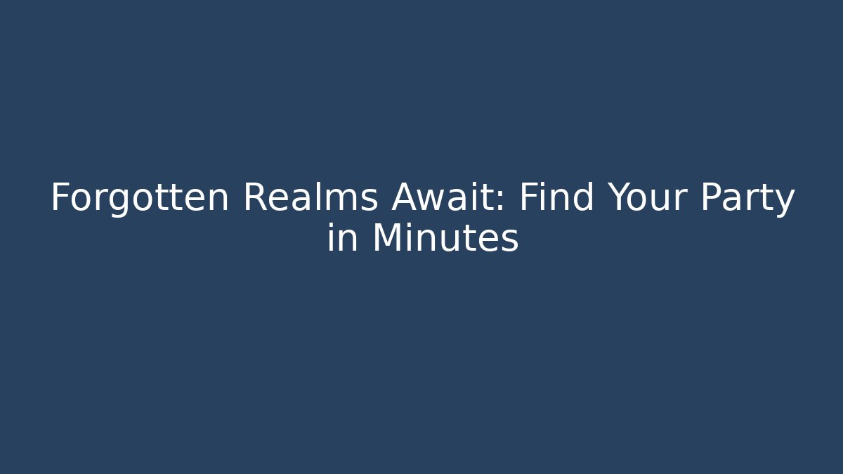 Forgotten Realms Await: Find Your Party in Minutes