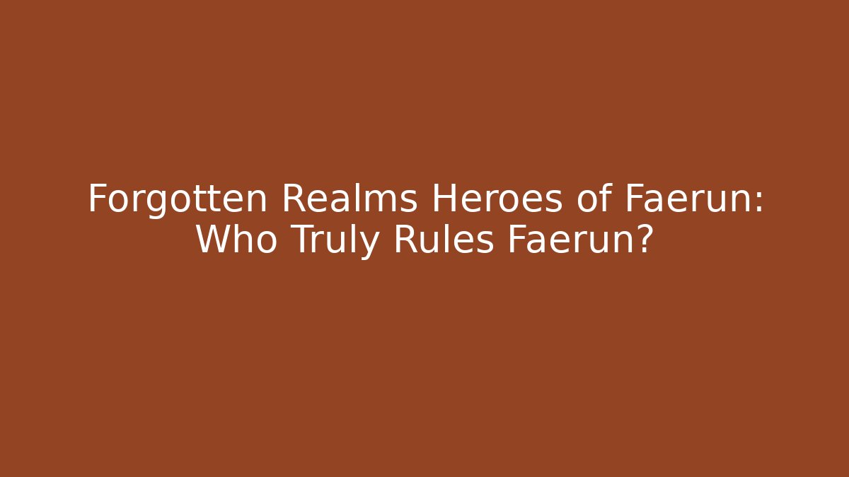 Forgotten Realms Heroes of Faerun: Who Truly Rules Faerun?